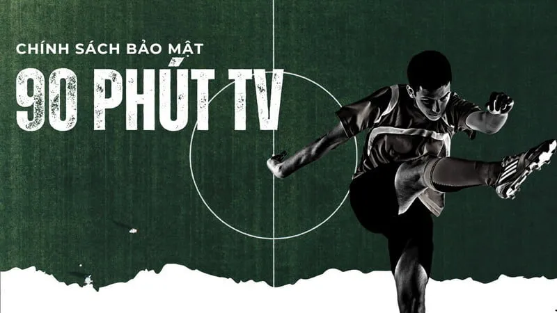 chính sách bảo mật Chính sách bảo mật 90phut là gì?