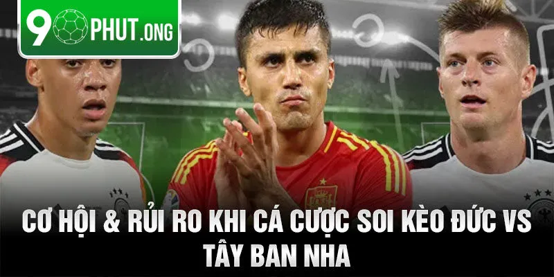Cơ hội & rủi ro khi cá cược soi kèo Đức vs Tây Ban Nha
